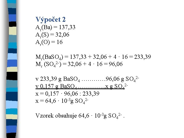 Výpočet 2 Ar(Ba) = 137, 33 Ar(S) = 32, 06 Ar(O) = 16 Mr(Ba.