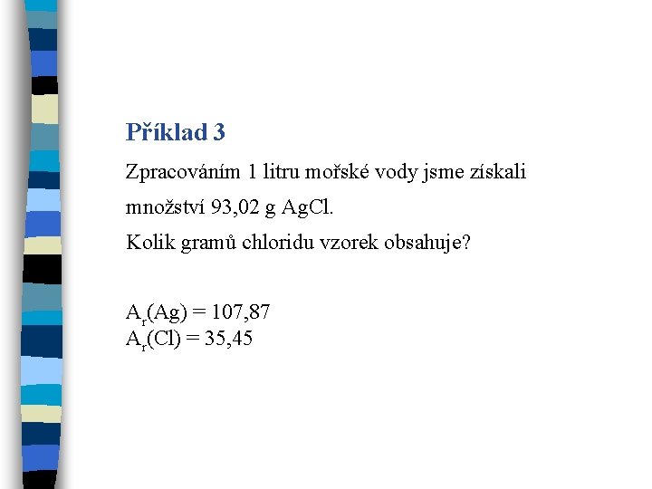 Příklad 3 Zpracováním 1 litru mořské vody jsme získali množství 93, 02 g Ag.