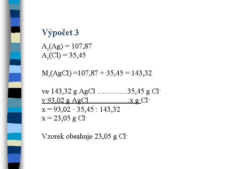 Výpočet 3 Ar(Ag) = 107, 87 Ar(Cl) = 35, 45 Mr(Ag. Cl) =107, 87