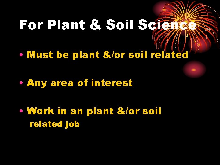 For Plant & Soil Science • Must be plant &/or soil related • Any