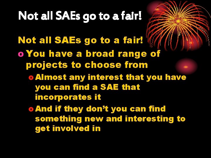 Not all SAEs go to a fair! o You have a broad range of