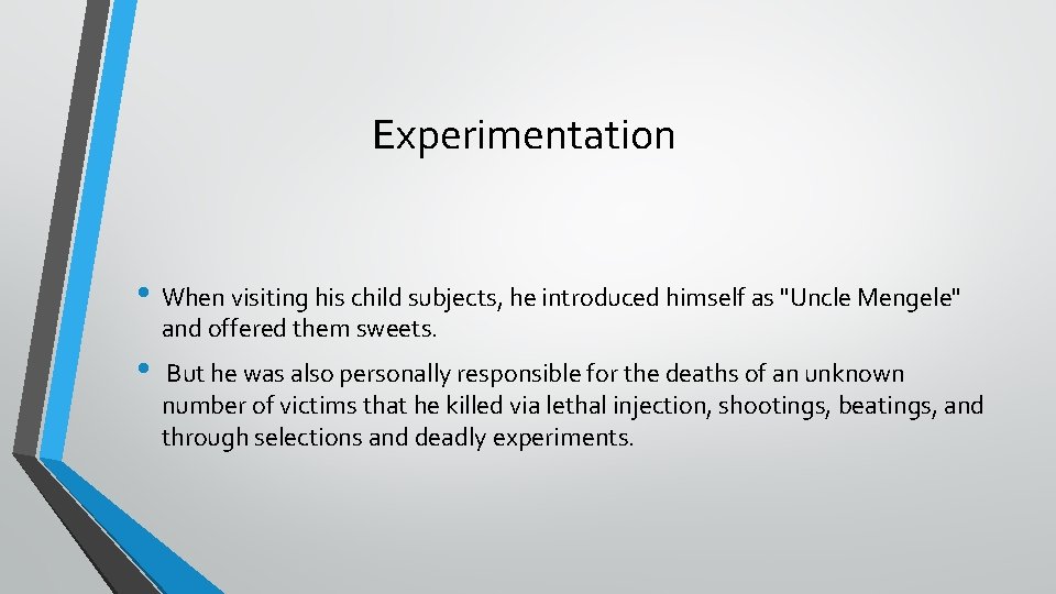 Experimentation • When visiting his child subjects, he introduced himself as "Uncle Mengele" and