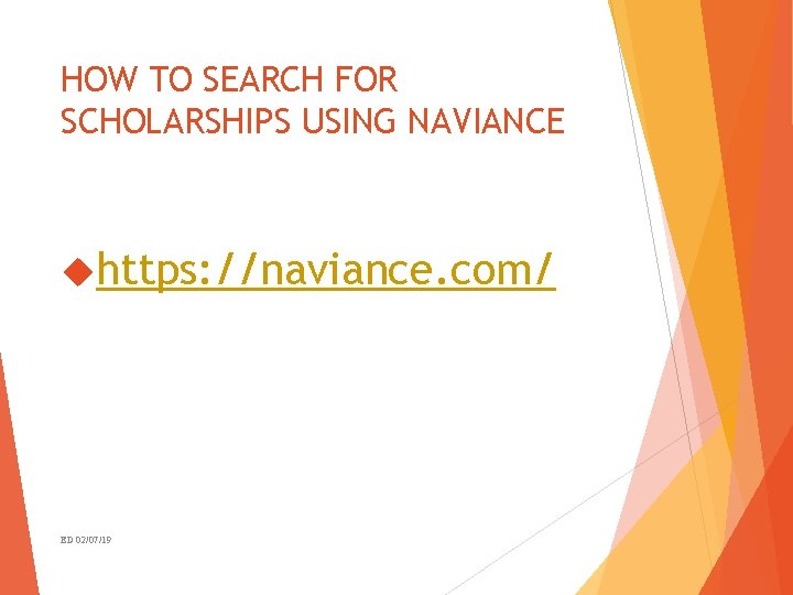 HOW TO SEARCH FOR SCHOLARSHIPS USING NAVIANCE https: //naviance. com/ ED 02/07/19 