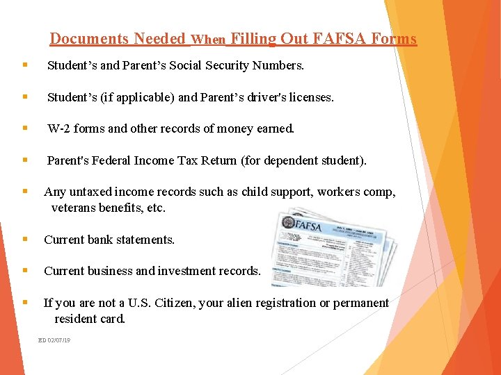 Documents Needed When Filling Out FAFSA Forms § Student’s and Parent’s Social Security Numbers.