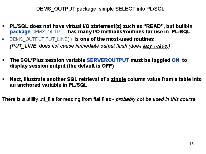 DBMS_OUTPUT package; simple SELECT into PL/SQL § § PL/SQL does not have virtual I/O DBMS_OUTPUT package; simple SELECT into PL/SQL § § PL/SQL does not have virtual I/O