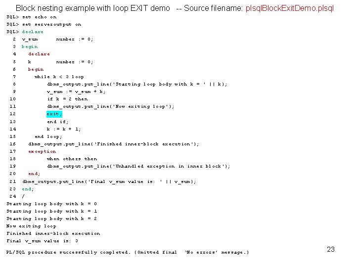 Block nesting example with loop EXIT demo -- Source filename: plsql. Block. Exit. Demo. Block nesting example with loop EXIT demo -- Source filename: plsql. Block. Exit. Demo.