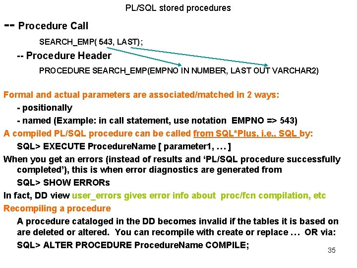 PL/SQL stored procedures -- Procedure Call SEARCH_EMP( 543, LAST); -- Procedure Header PROCEDURE SEARCH_EMP(EMPNO PL/SQL stored procedures -- Procedure Call SEARCH_EMP( 543, LAST); -- Procedure Header PROCEDURE SEARCH_EMP(EMPNO