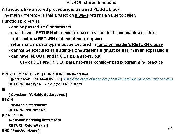 PL/SQL stored functions A function, like a stored procedure, is a named PL/SQL block. PL/SQL stored functions A function, like a stored procedure, is a named PL/SQL block.