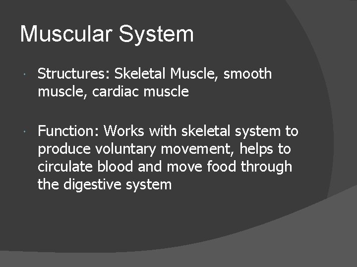 Muscular System Structures: Skeletal Muscle, smooth muscle, cardiac muscle Function: Works with skeletal system