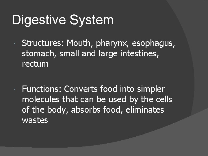 Digestive System Structures: Mouth, pharynx, esophagus, stomach, small and large intestines, rectum Functions: Converts