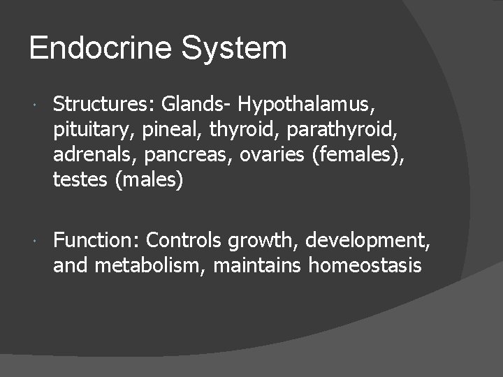 Endocrine System Structures: Glands- Hypothalamus, pituitary, pineal, thyroid, parathyroid, adrenals, pancreas, ovaries (females), testes