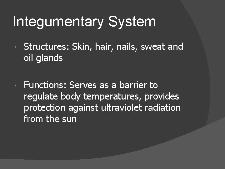Integumentary System Structures: Skin, hair, nails, sweat and oil glands Functions: Serves as a
