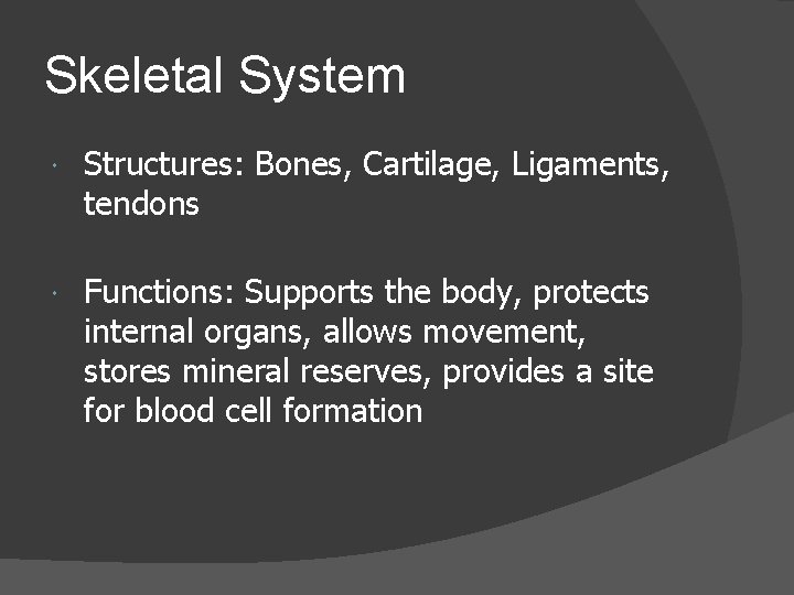 Skeletal System Structures: Bones, Cartilage, Ligaments, tendons Functions: Supports the body, protects internal organs,