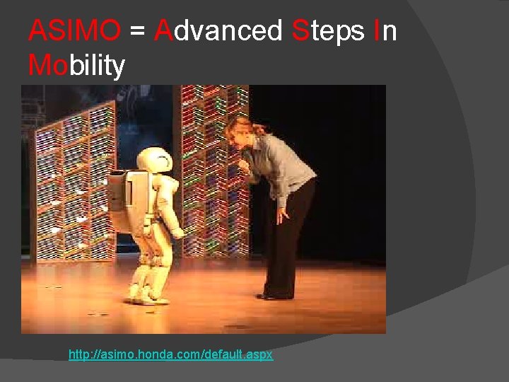 ASIMO = Advanced Steps In Mobility http: //asimo. honda. com/default. aspx 