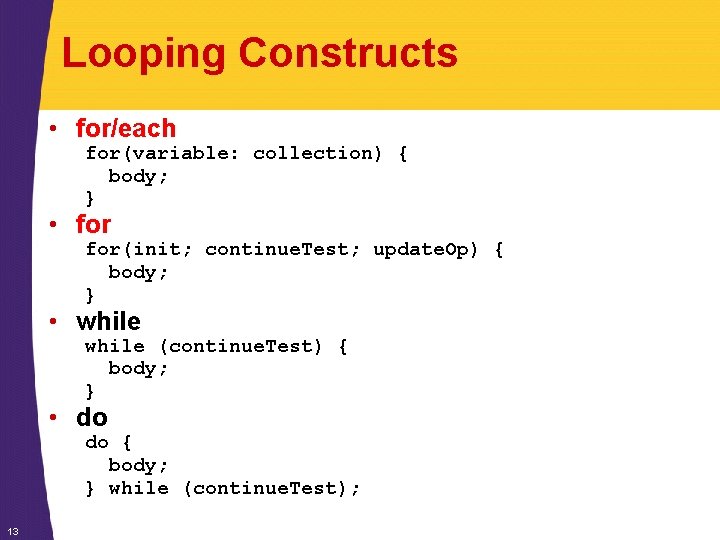 Looping Constructs • for/each for(variable: collection) { body; } • for(init; continue. Test; update. Looping Constructs • for/each for(variable: collection) { body; } • for(init; continue. Test; update.