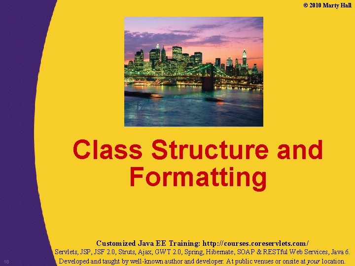© 2010 Marty Hall Class Structure and Formatting Customized Java EE Training: http: //courses. © 2010 Marty Hall Class Structure and Formatting Customized Java EE Training: http: //courses.