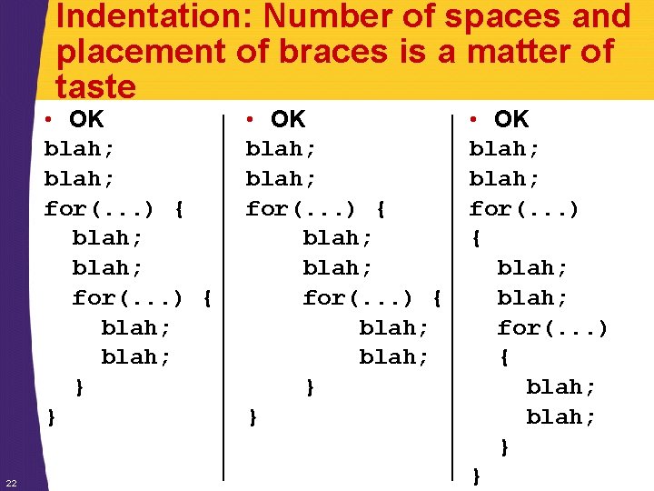 Indentation: Number of spaces and placement of braces is a matter of taste • Indentation: Number of spaces and placement of braces is a matter of taste •