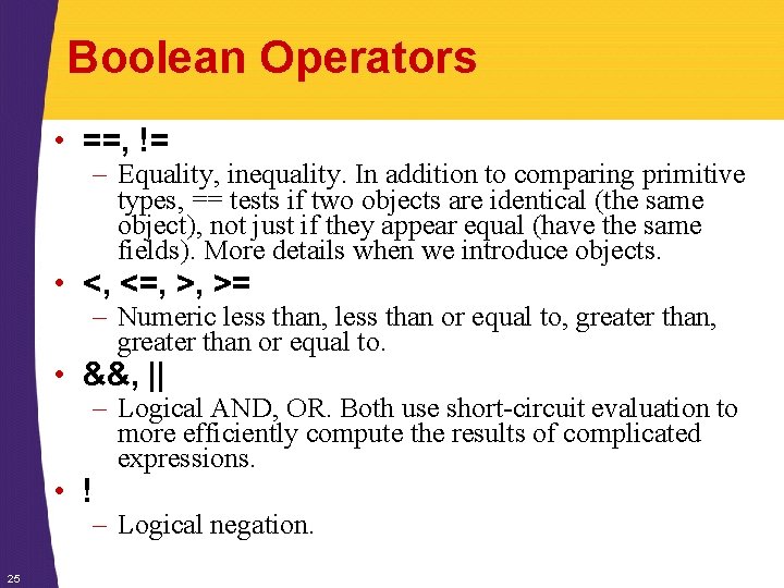 Boolean Operators • ==, != – Equality, inequality. In addition to comparing primitive types, Boolean Operators • ==, != – Equality, inequality. In addition to comparing primitive types,