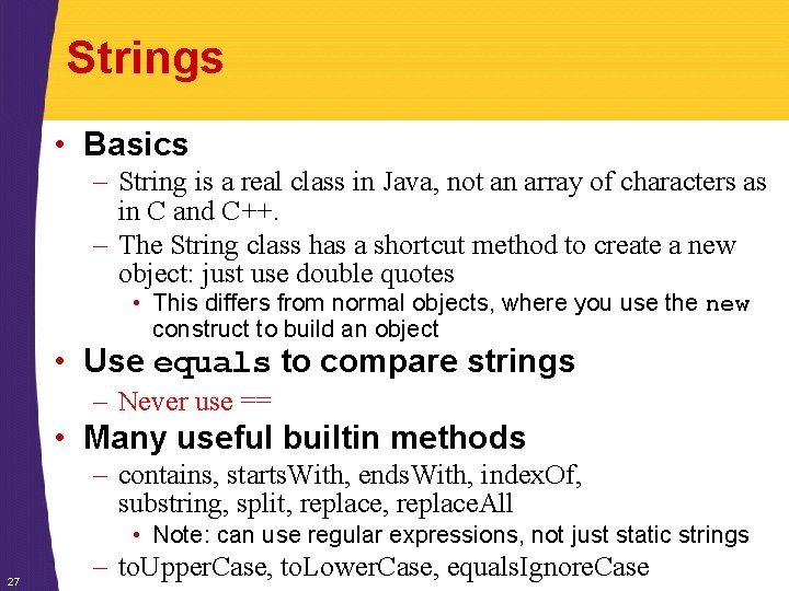 Strings • Basics – String is a real class in Java, not an array Strings • Basics – String is a real class in Java, not an array