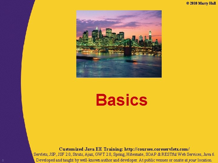 © 2010 Marty Hall Basics Customized Java EE Training: http: //courses. coreservlets. com/ 5 © 2010 Marty Hall Basics Customized Java EE Training: http: //courses. coreservlets. com/ 5