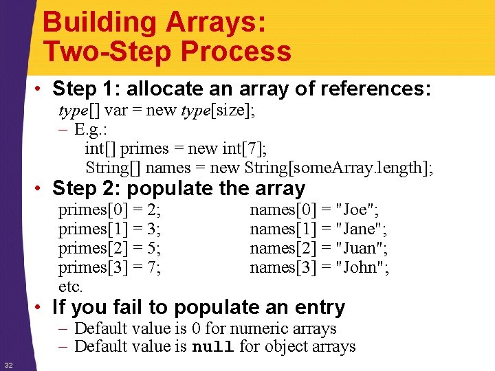 Building Arrays: Two-Step Process • Step 1: allocate an array of references: type[] var