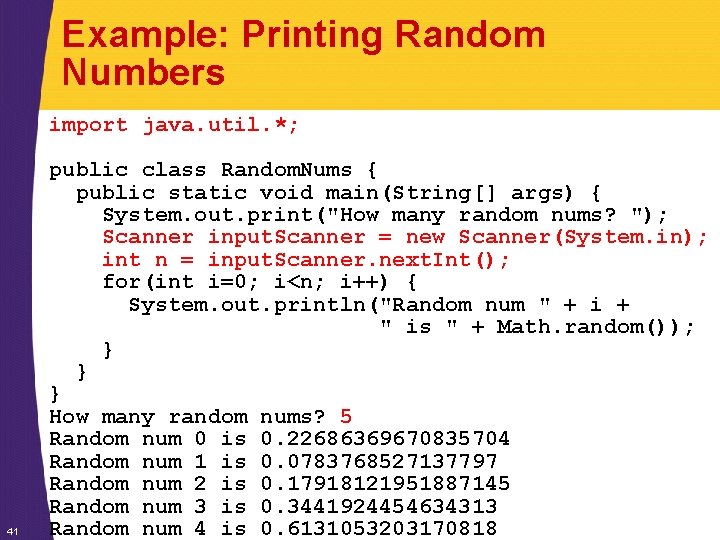 Example: Printing Random Numbers import java. util. *; 41 public class Random. Nums { Example: Printing Random Numbers import java. util. *; 41 public class Random. Nums {