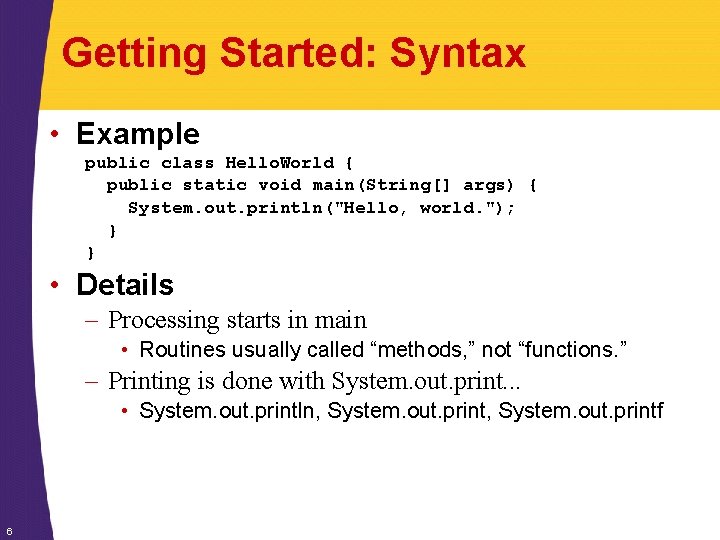 Getting Started: Syntax • Example public class Hello. World { public static void main(String[]