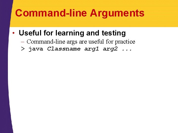 Command-line Arguments • Useful for learning and testing – Command-line args are useful for Command-line Arguments • Useful for learning and testing – Command-line args are useful for