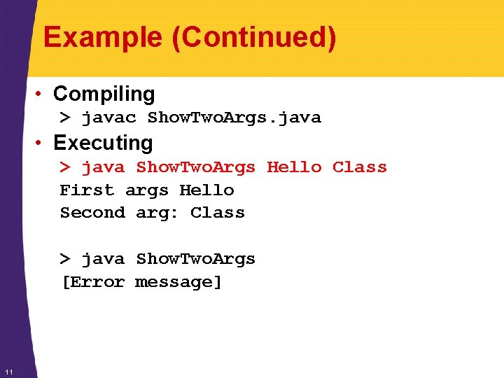 Example (Continued) • Compiling > javac Show. Two. Args. java • Executing > java Example (Continued) • Compiling > javac Show. Two. Args. java • Executing > java