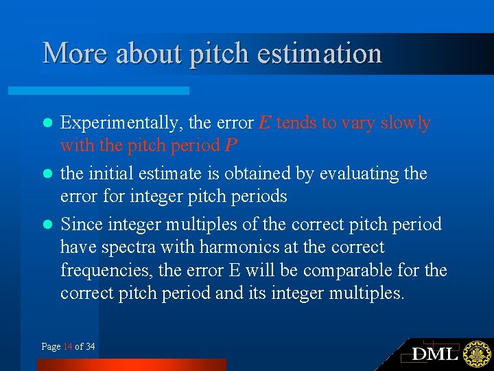 More about pitch estimation Experimentally, the error E tends to vary slowly with the More about pitch estimation Experimentally, the error E tends to vary slowly with the