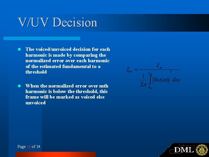 V/UV Decision l The voiced/unvoiced decision for each harmonic is made by comparing the V/UV Decision l The voiced/unvoiced decision for each harmonic is made by comparing the