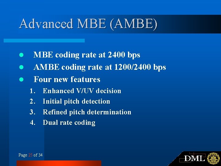 Advanced MBE (AMBE) l l l MBE coding rate at 2400 bps AMBE coding Advanced MBE (AMBE) l l l MBE coding rate at 2400 bps AMBE coding
