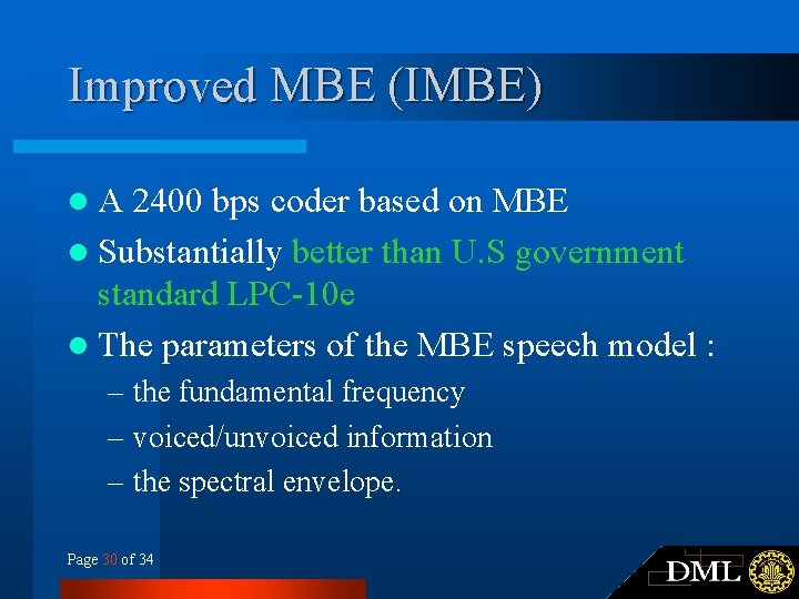 Improved MBE (IMBE) l. A 2400 bps coder based on MBE l Substantially better Improved MBE (IMBE) l. A 2400 bps coder based on MBE l Substantially better