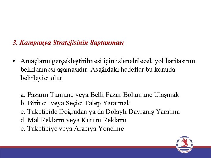 3. Kampanya Stratejisinin Saptanması • Amaçların gerçekleştirilmesi için izlenebilecek yol haritasının belirlenmesi aşamasıdır. Aşağıdaki