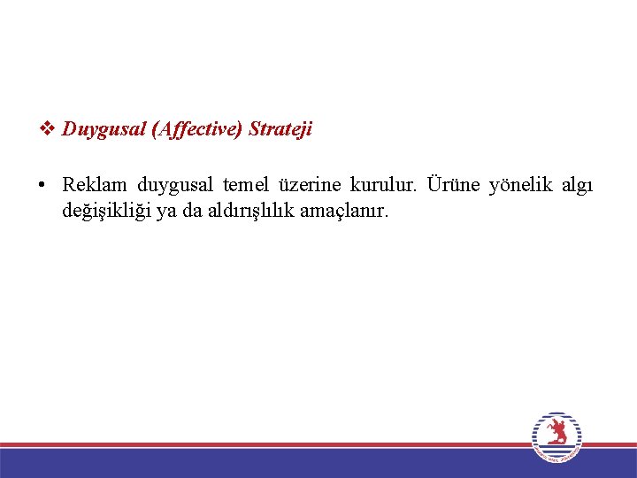 v Duygusal (Affective) Strateji • Reklam duygusal temel üzerine kurulur. Ürüne yönelik algı değişikliği