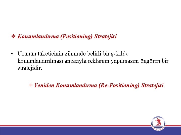 v Konumlandırma (Positioning) Stratejisi • Ürünün tüketicinin zihninde belirli bir şekilde konumlandırılması amacıyla reklamın