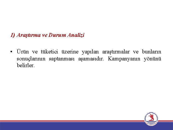 1) Araştırma ve Durum Analizi • Ürün ve tüketici üzerine yapılan araştırmalar ve bunların