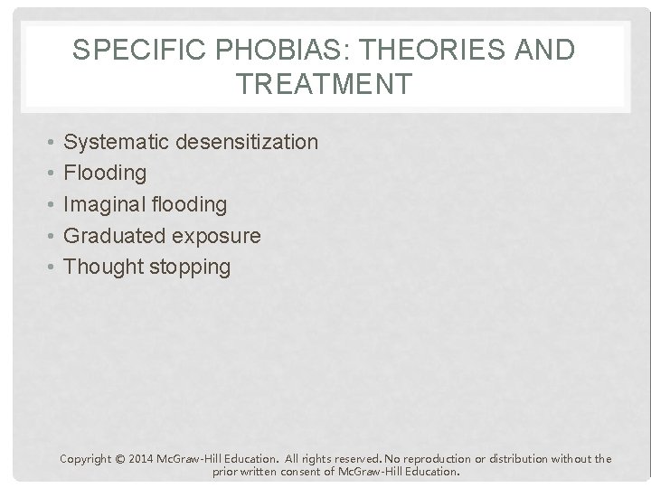 SPECIFIC PHOBIAS: THEORIES AND TREATMENT • • • Systematic desensitization Flooding Imaginal flooding Graduated