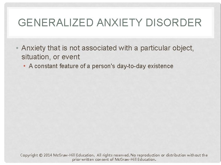 GENERALIZED ANXIETY DISORDER • Anxiety that is not associated with a particular object, situation,