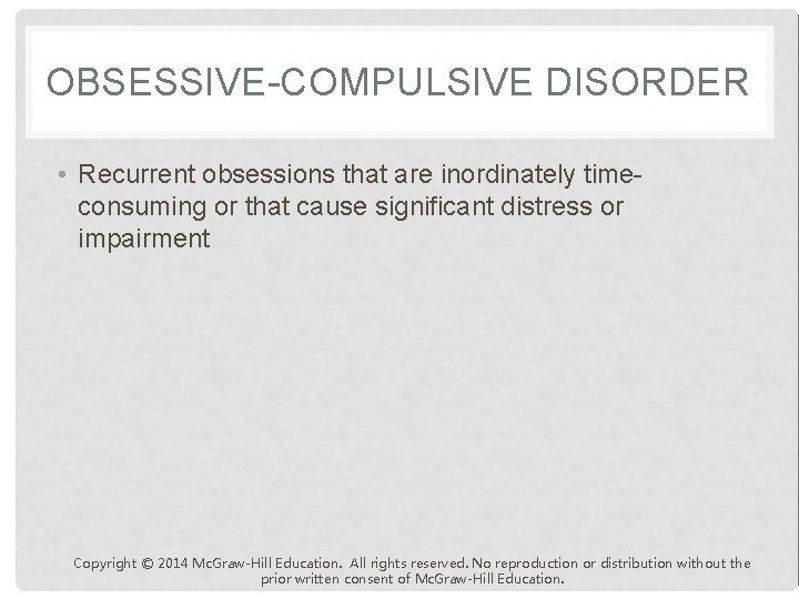 OBSESSIVE-COMPULSIVE DISORDER • Recurrent obsessions that are inordinately timeconsuming or that cause significant distress