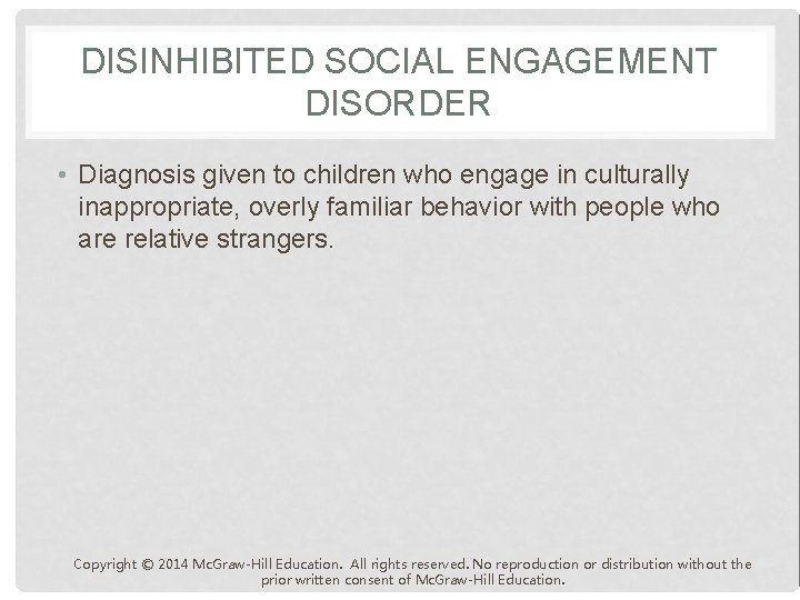 DISINHIBITED SOCIAL ENGAGEMENT DISORDER • Diagnosis given to children who engage in culturally inappropriate,