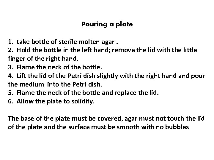 Pouring a plate 1. take bottle of sterile molten agar. 2. Hold the bottle