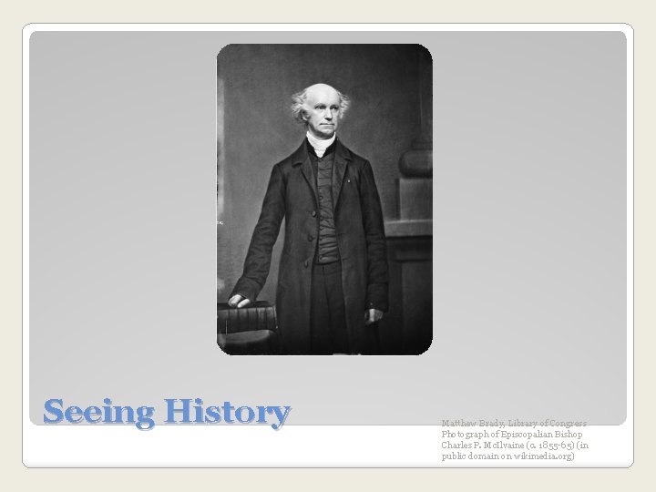 Seeing History Matthew Brady, Library of Congress Photograph of Episcopalian Bishop Charles P. Mc.