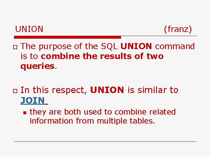 UNION o o (franz) The purpose of the SQL UNION command is to combine