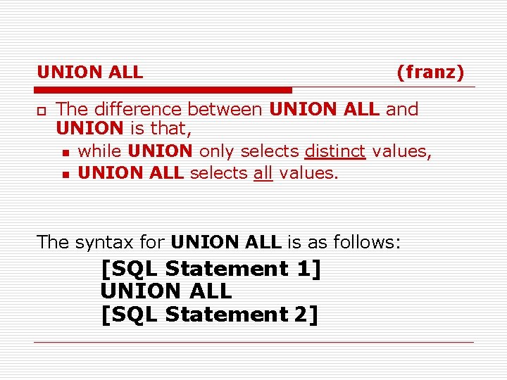 UNION ALL o (franz) The difference between UNION ALL and UNION is that, n