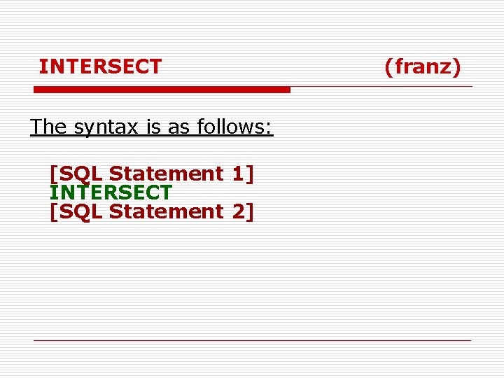 INTERSECT The syntax is as follows: [SQL Statement 1] INTERSECT [SQL Statement 2] (franz)