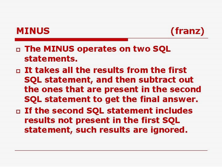 MINUS o o o (franz) The MINUS operates on two SQL statements. It takes