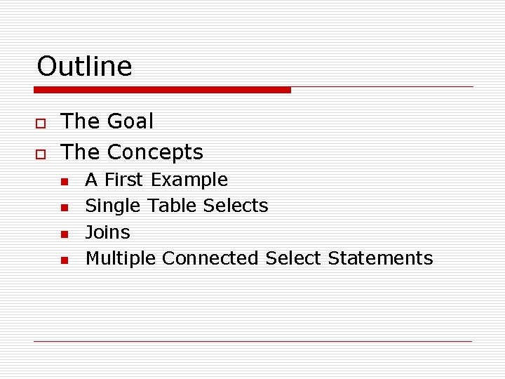 Outline o o The Goal The Concepts n n A First Example Single Table