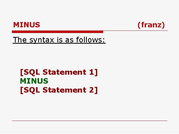 MINUS The syntax is as follows: [SQL Statement 1] MINUS [SQL Statement 2] (franz)