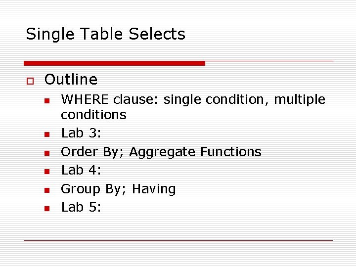 Single Table Selects o Outline n n n WHERE clause: single condition, multiple conditions